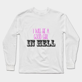 I'll Be A Good Girl In Hell Long Sleeve T-Shirt